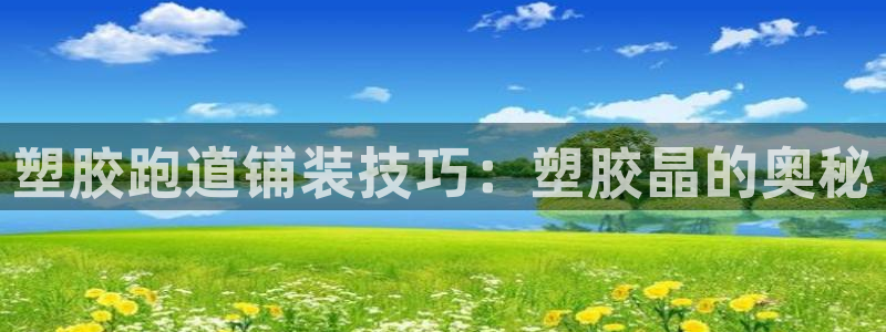 尊龙贴吧：塑胶跑道铺装技巧：塑胶晶的奥秘