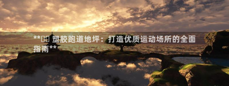 凯时平台登录：**▶️ 塑胶跑道地坪：打造优质运动场所的全面
指南**