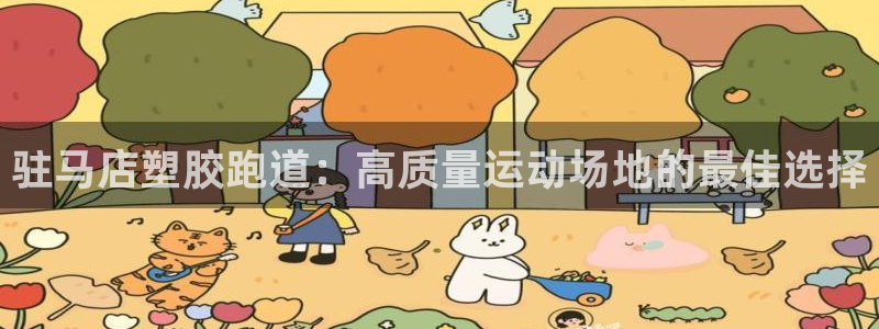凯时国际平台有人赢吗：驻马店塑胶跑道：高质量运动场地的最佳选择