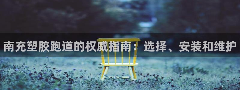 d88尊龙凯时：南充塑胶跑道的权威指南：选择、安装和维护